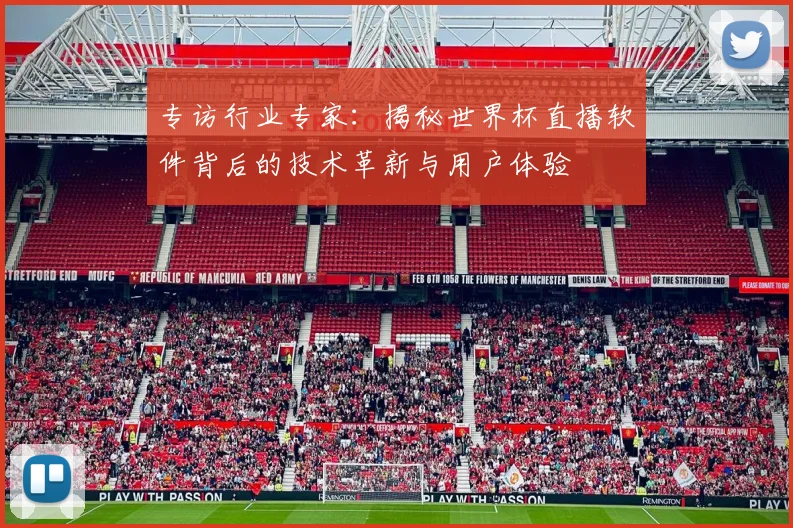 专访行业专家：揭秘世界杯直播软件背后的技术革新与用户体验