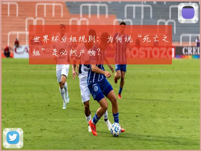 世界杯分组规则：为何说“死亡之组”是必然产物？